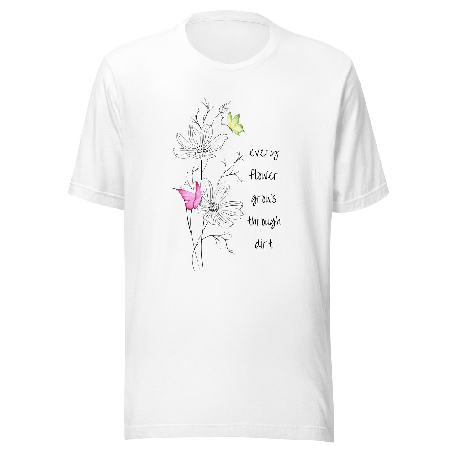Every flower grows through dirt